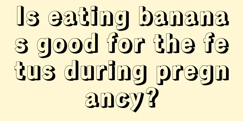 Is eating bananas good for the fetus during pregnancy?