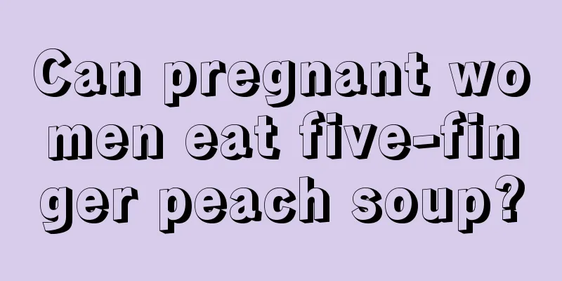 Can pregnant women eat five-finger peach soup?