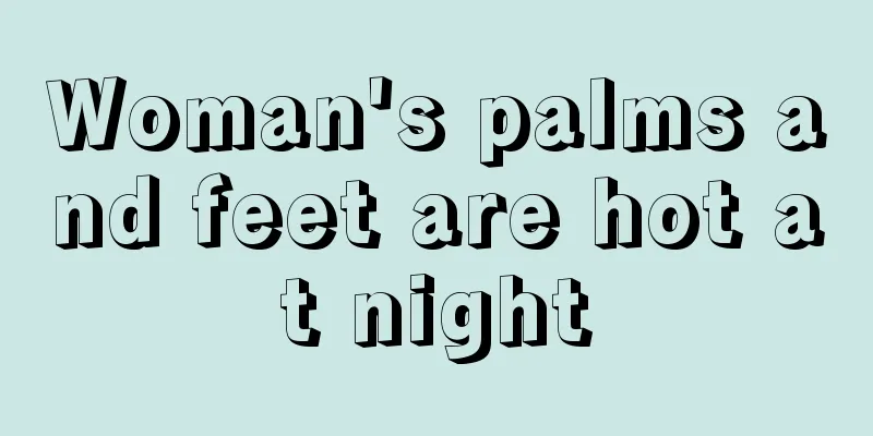 Woman's palms and feet are hot at night