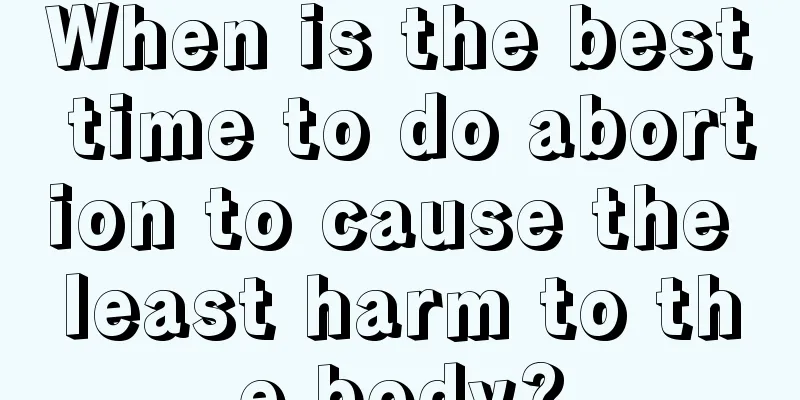 When is the best time to do abortion to cause the least harm to the body?