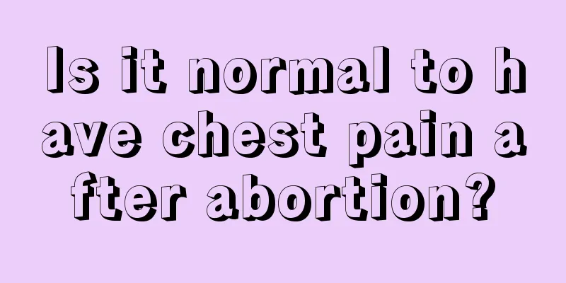 Is it normal to have chest pain after abortion?