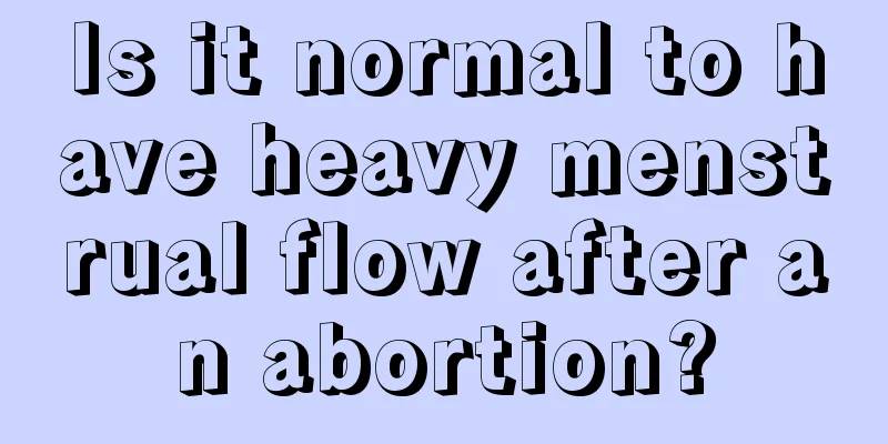 Is it normal to have heavy menstrual flow after an abortion?