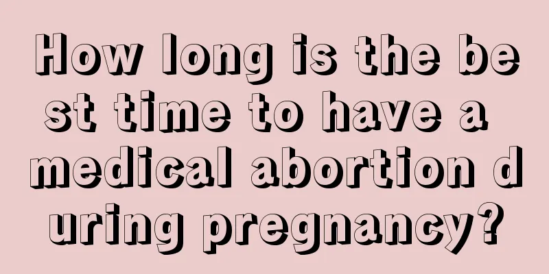 How long is the best time to have a medical abortion during pregnancy?