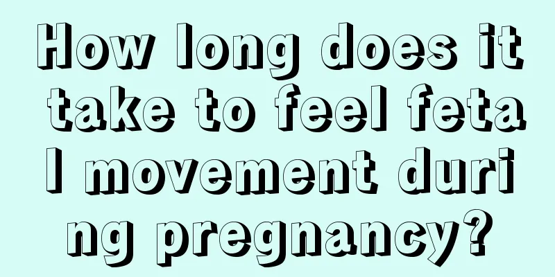 How long does it take to feel fetal movement during pregnancy?