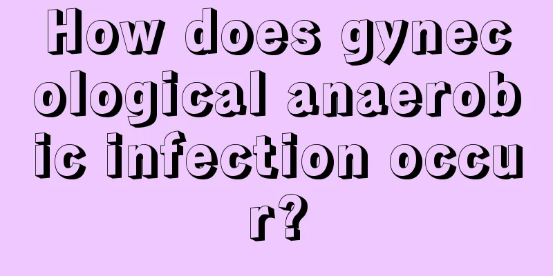 How does gynecological anaerobic infection occur?