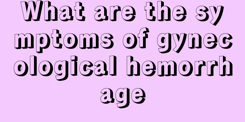 What are the symptoms of gynecological hemorrhage