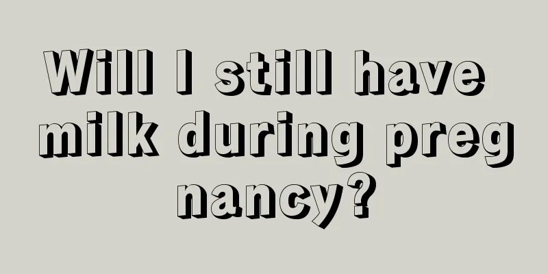 Will I still have milk during pregnancy?