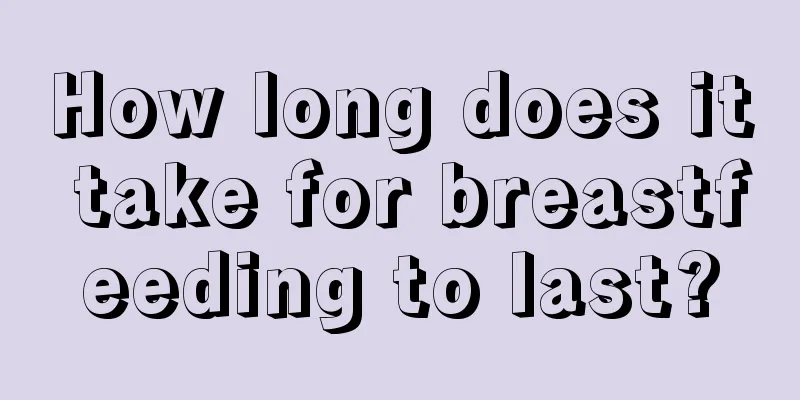 How long does it take for breastfeeding to last?