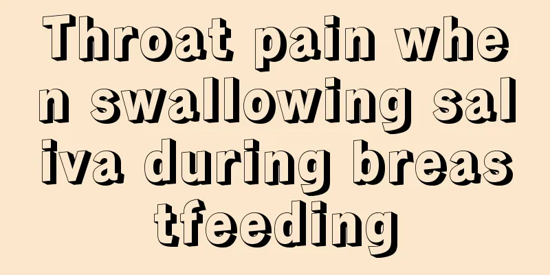 Throat pain when swallowing saliva during breastfeeding