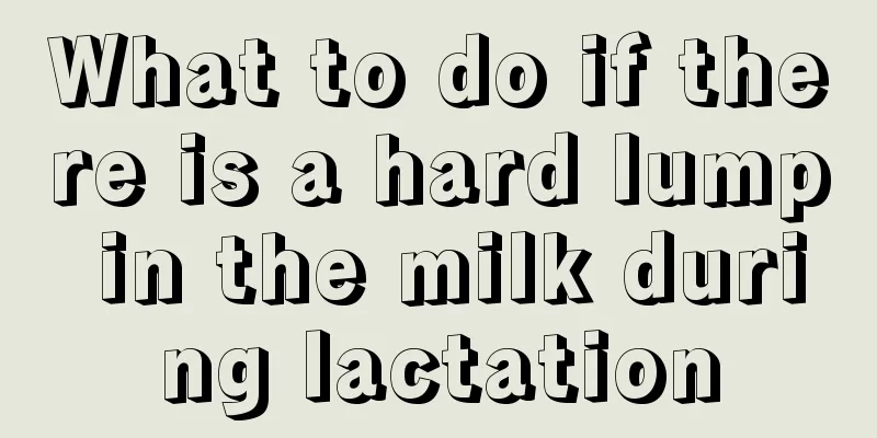 What to do if there is a hard lump in the milk during lactation