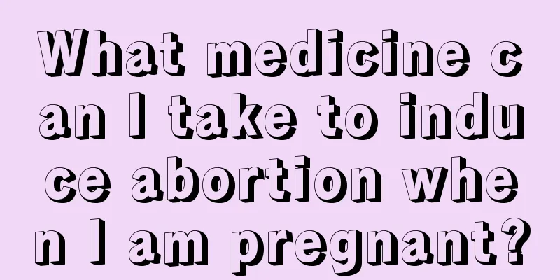 What medicine can I take to induce abortion when I am pregnant?