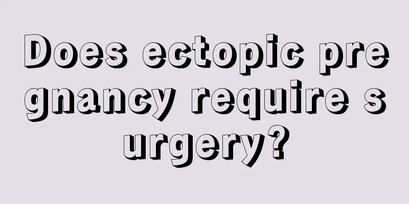 Does ectopic pregnancy require surgery?