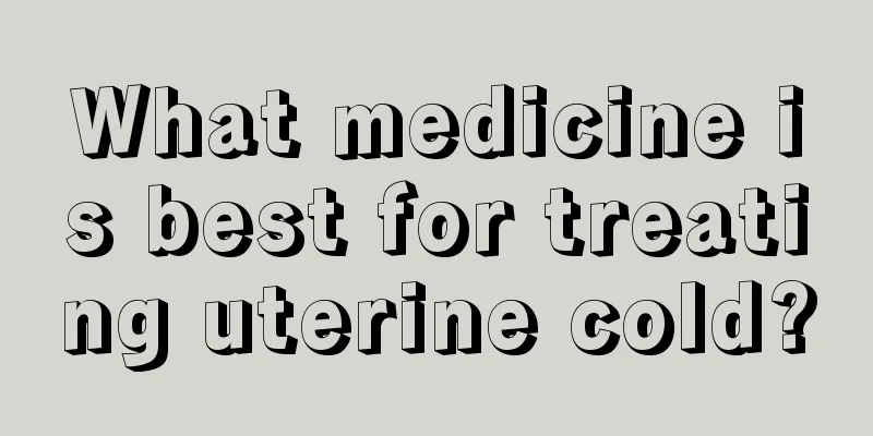 What medicine is best for treating uterine cold?