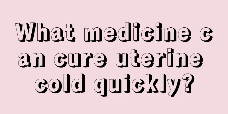 What medicine can cure uterine cold quickly?