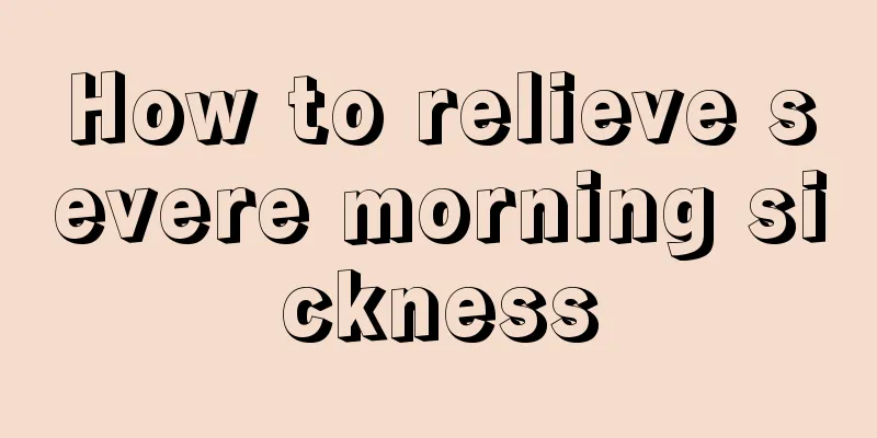 How to relieve severe morning sickness