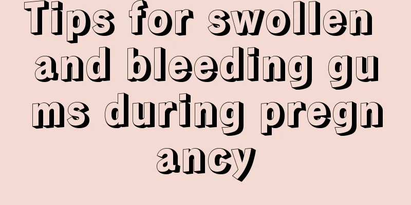 Tips for swollen and bleeding gums during pregnancy