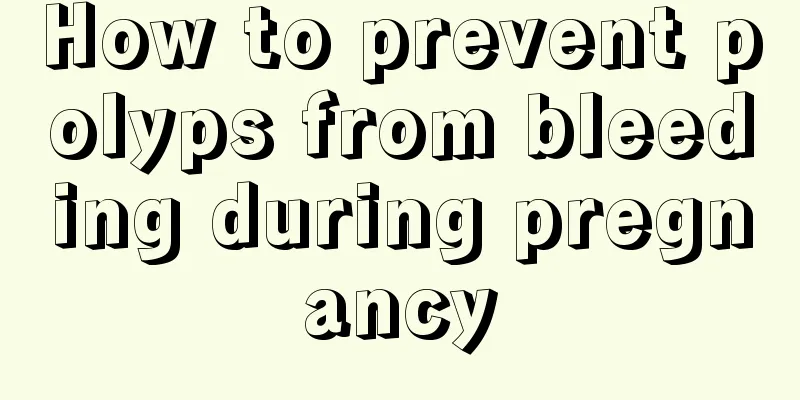 How to prevent polyps from bleeding during pregnancy