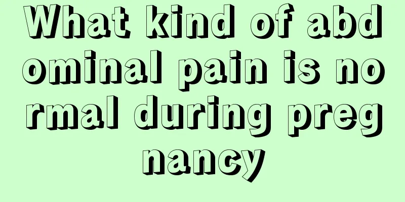 What kind of abdominal pain is normal during pregnancy