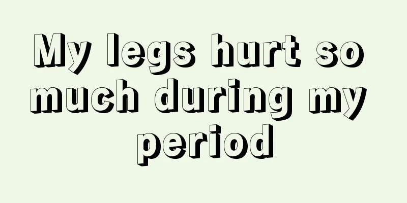 My legs hurt so much during my period