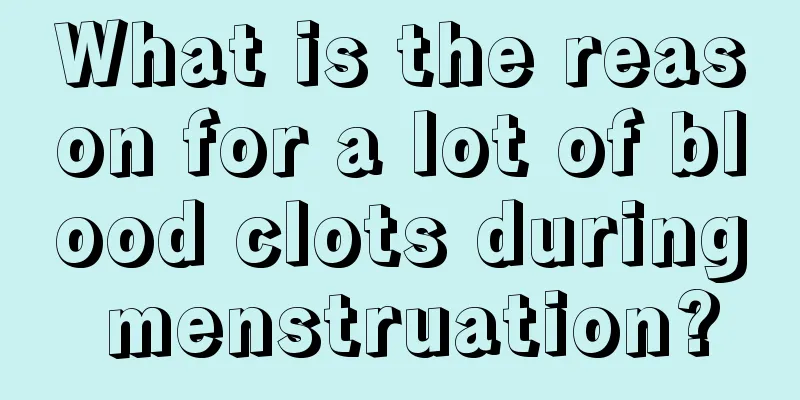 What is the reason for a lot of blood clots during menstruation?