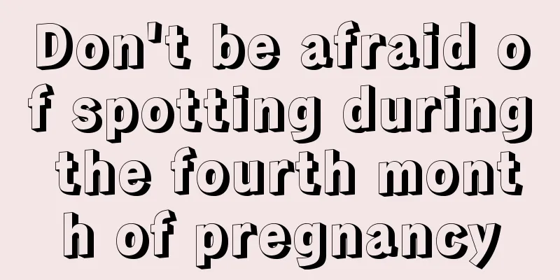 Don't be afraid of spotting during the fourth month of pregnancy