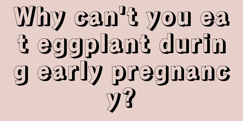 Why can't you eat eggplant during early pregnancy?