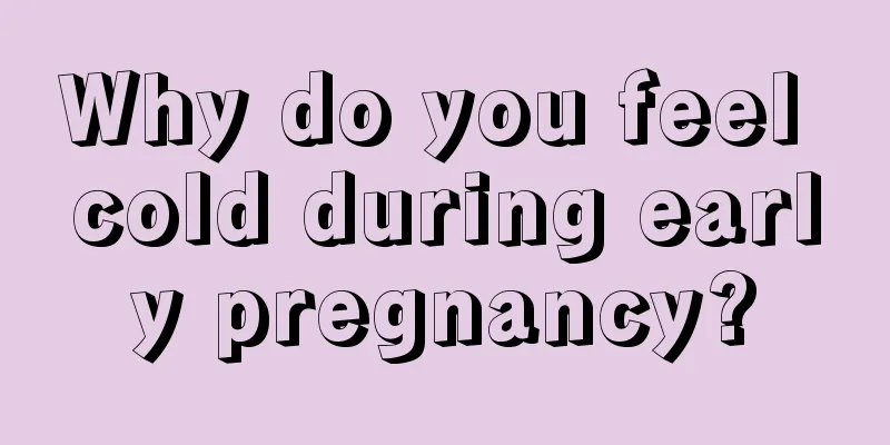 Why do you feel cold during early pregnancy?