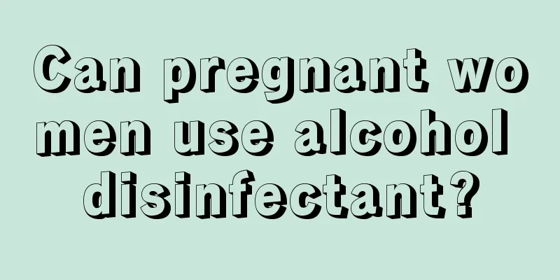 Can pregnant women use alcohol disinfectant?