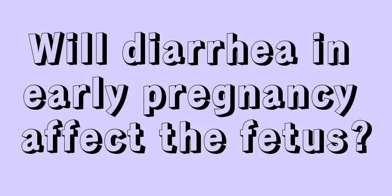 Will diarrhea in early pregnancy affect the fetus?