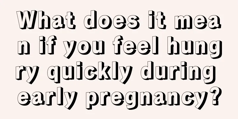 What does it mean if you feel hungry quickly during early pregnancy?