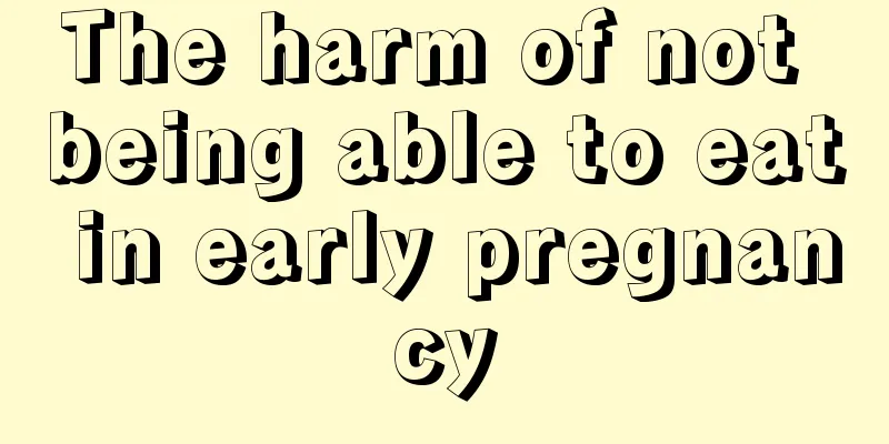 The harm of not being able to eat in early pregnancy