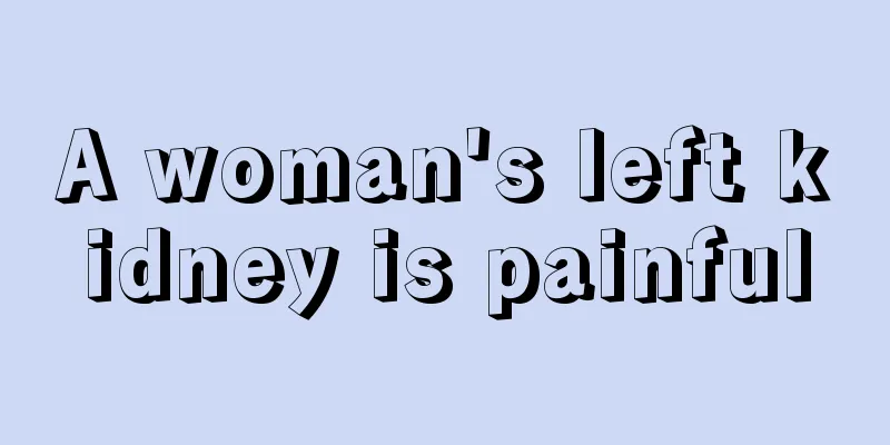 A woman's left kidney is painful