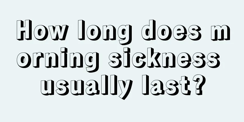 How long does morning sickness usually last?