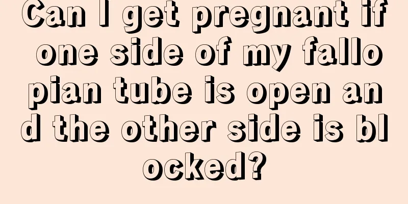 Can I get pregnant if one side of my fallopian tube is open and the other side is blocked?