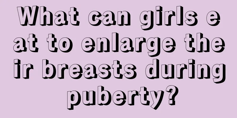 What can girls eat to enlarge their breasts during puberty?