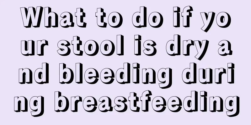 What to do if your stool is dry and bleeding during breastfeeding