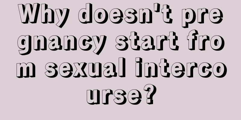 Why doesn't pregnancy start from sexual intercourse?