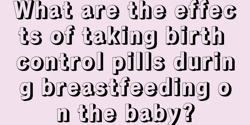 What are the effects of taking birth control pills during breastfeeding on the baby?