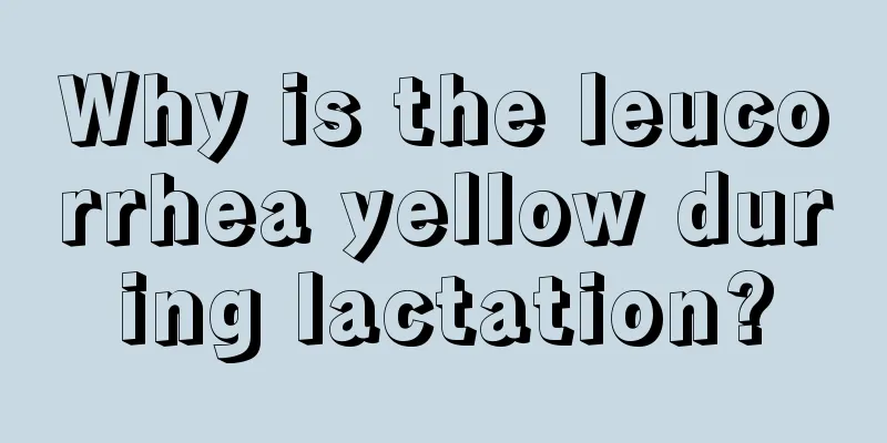 Why is the leucorrhea yellow during lactation?