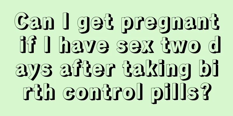 Can I get pregnant if I have sex two days after taking birth control pills?