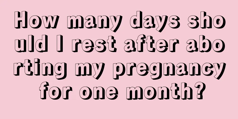 How many days should I rest after aborting my pregnancy for one month?