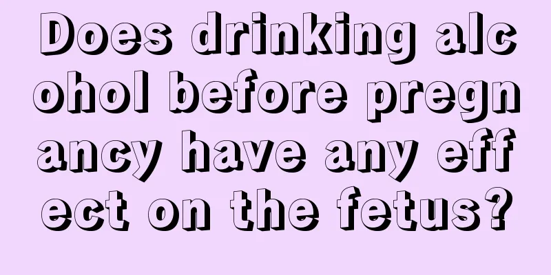 Does drinking alcohol before pregnancy have any effect on the fetus?