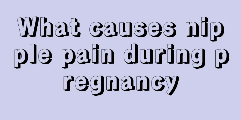 What causes nipple pain during pregnancy