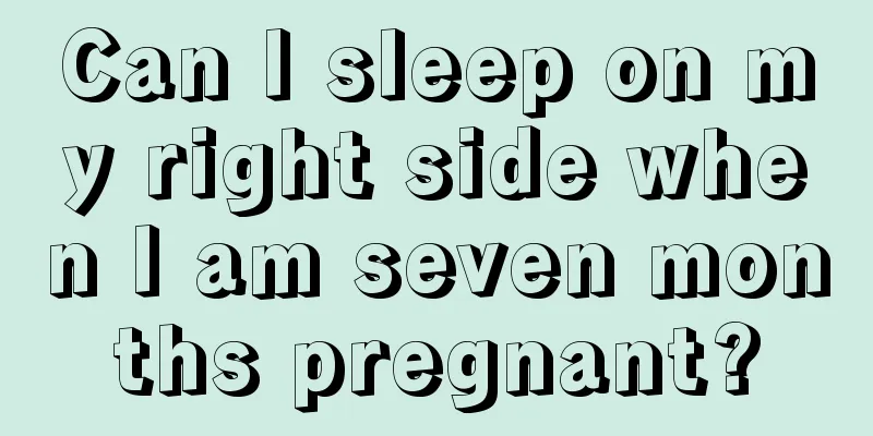 Can I sleep on my right side when I am seven months pregnant?