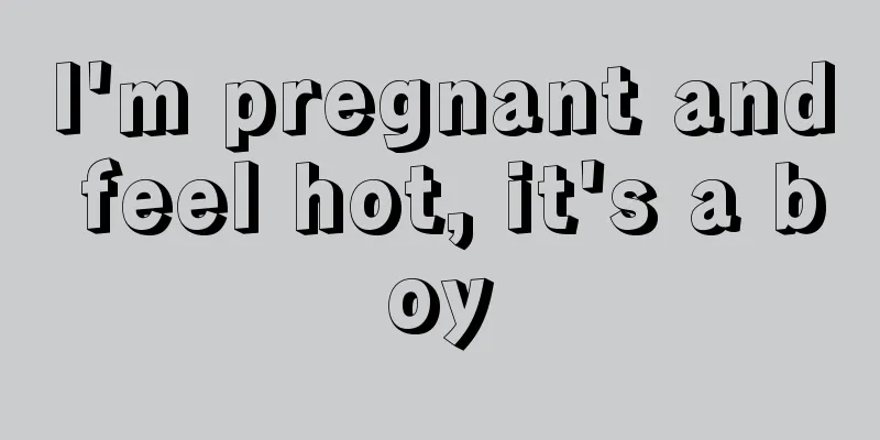 I'm pregnant and feel hot, it's a boy