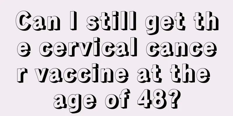 Can I still get the cervical cancer vaccine at the age of 48?