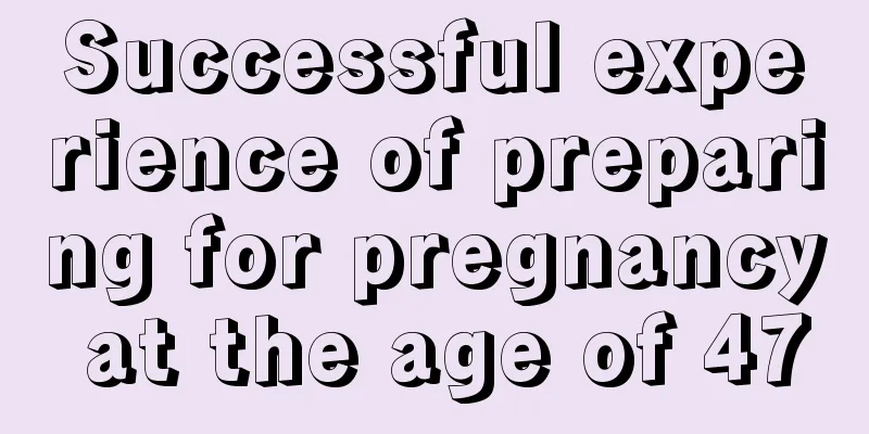 Successful experience of preparing for pregnancy at the age of 47