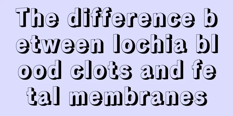 The difference between lochia blood clots and fetal membranes