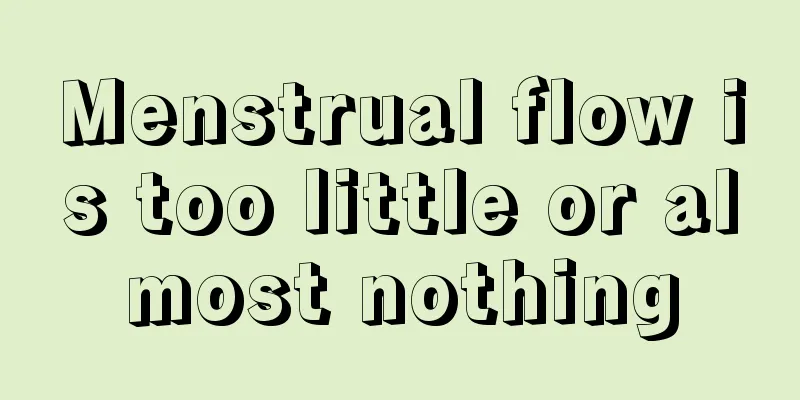 Menstrual flow is too little or almost nothing