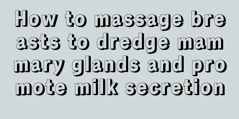 How to massage breasts to dredge mammary glands and promote milk secretion